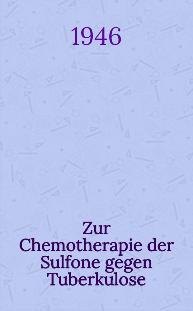 Zur Chemotherapie der Sulfone gegen Tuberkulose : experimentelle Untersuchungen am Meerschweinchen und klinische Erfahrungen beim Menschen mit der 4, 4'-Diaminodiphenylsulfon-Glukose-Bisulfitverbindung