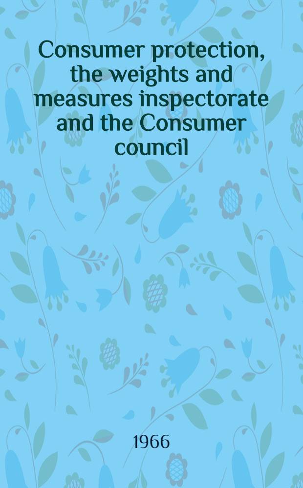 Consumer protection, the weights and measures inspectorate and the Consumer council