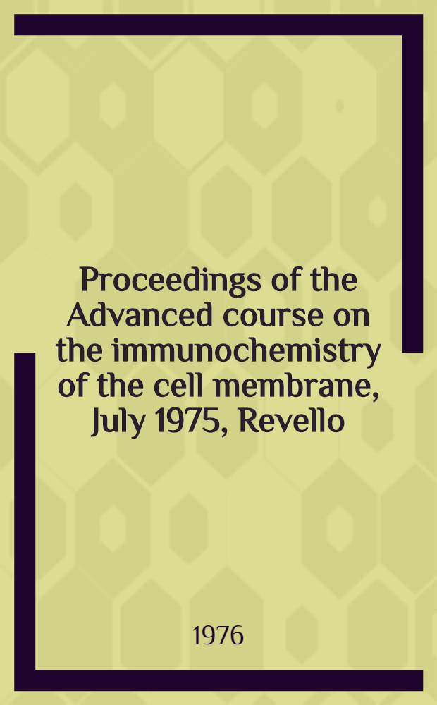 Proceedings of the Advanced course on the immunochemistry of the cell membrane, July 1975, Revello