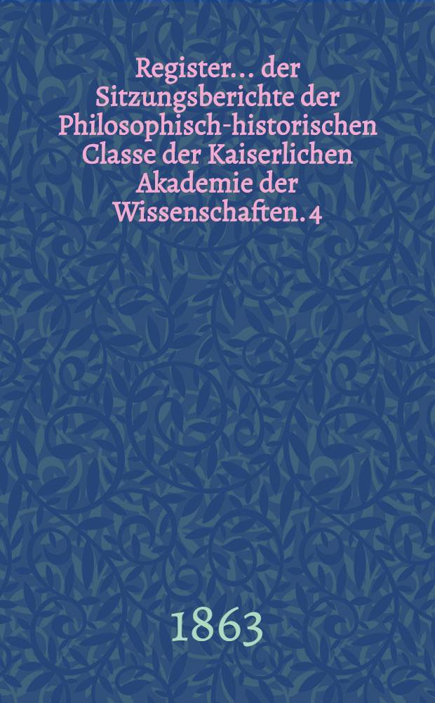 Register ... der Sitzungsberichte der Philosophisch-historischen Classe der Kaiserlichen Akademie der Wissenschaften. 4 : ... zu den Bänden 31 bis 40