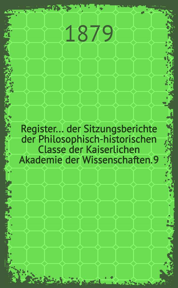 Register ... der Sitzungsberichte der Philosophisch-historischen Classe der Kaiserlichen Akademie der Wissenschaften. 9 : ... zu den Bänden 81 bis 90