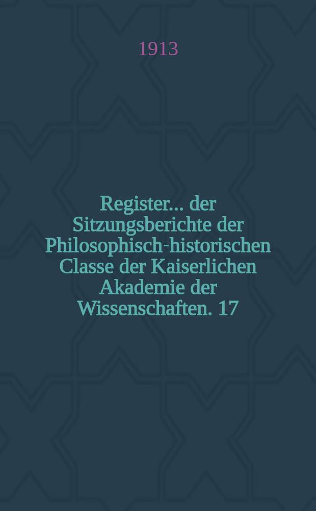 Register ... der Sitzungsberichte der Philosophisch-historischen Classe der Kaiserlichen Akademie der Wissenschaften. 17 : ... zu den Bänden 160 bis 170