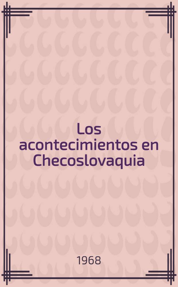 Los acontecimientos en Checoslovaquia : hechos, documentos, informaciones de prensa y testimonios