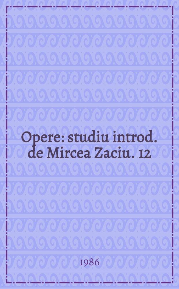 Opere : [studiu introd. de Mircea Zaciu]. 12 : Romane