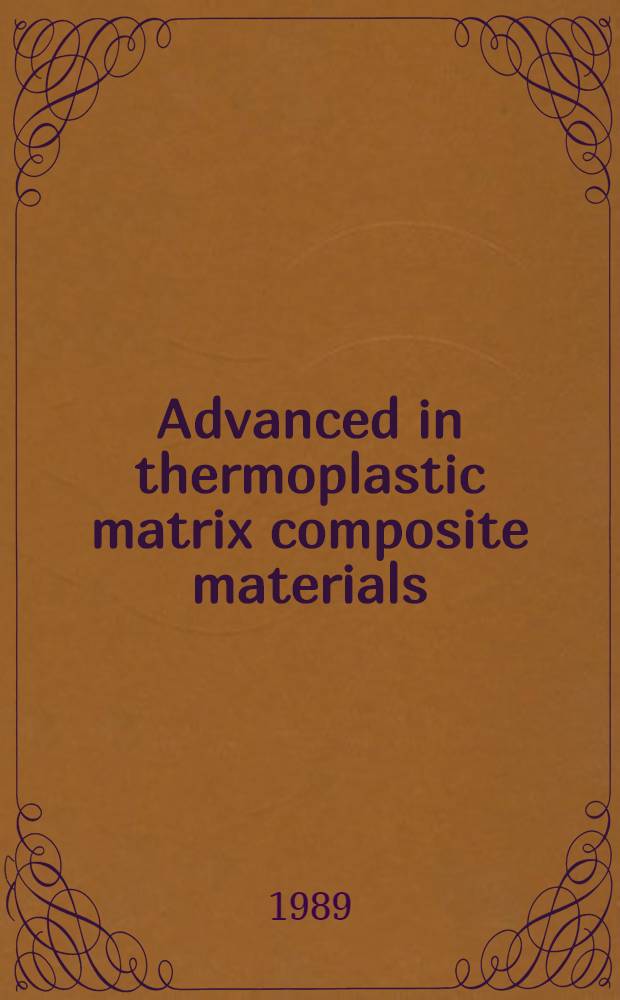 Advanced in thermoplastic matrix composite materials : Papers pres. at the Symp., held in Bal Harbour, Fla, 19-20 Oct. 1987