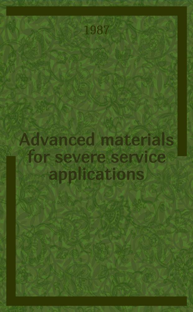 Advanced materials for severe service applications : proceedings of a Japan-US Joint seminar on "Advanced materials for severe service applications" held in Tokyo, May 19-23, 1986