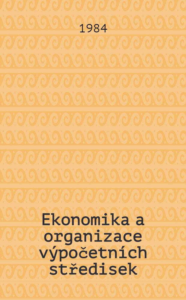 Ekonomika a organizace výpočetních středisek : vysokoškolsky učebnice