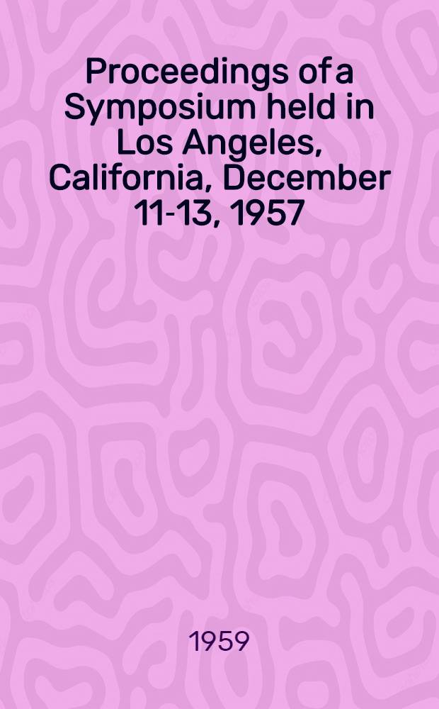 Proceedings of a Symposium held in Los Angeles, California, December 11-13, 1957