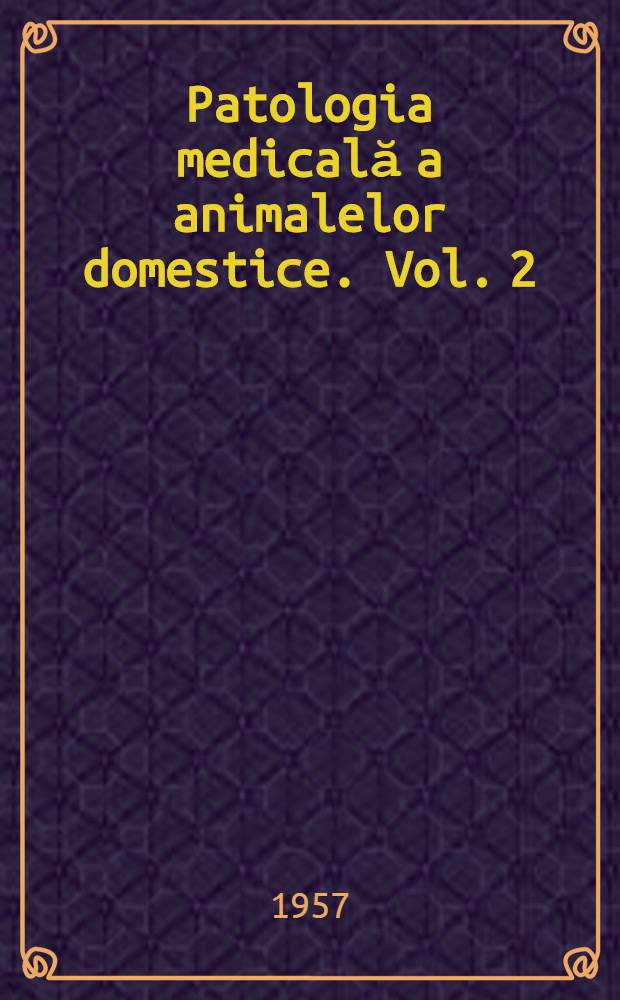 Patologia medicală a animalelor domestice. Vol. 2 : Aparatul urinar, osul, articulaţiile, muşchii, sistemul nervos, sistemul endocrin, pielea, vitaminozele, intoxicaţiile