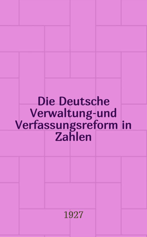 Die Deutsche Verwaltungs- und Verfassungsreform in Zahlen : eine vergleichende Darstellung der Staatsausgaben des Reiches und der Länder nach Verwaltungszwecken und Verwendungsarten im Rechnungsjahre 1927 unter besonderer Berücksichtigung des Verhältnisses von Steuerkraft und Verwaltungsaufwand