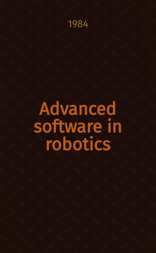 Advanced software in robotics : proceedings of an International meeting held in Liège, Belgium, May 4-6, 1983