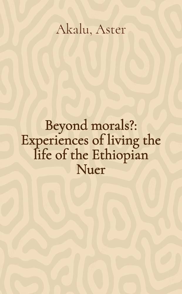 Beyond morals? : Experiences of living the life of the Ethiopian Nuer