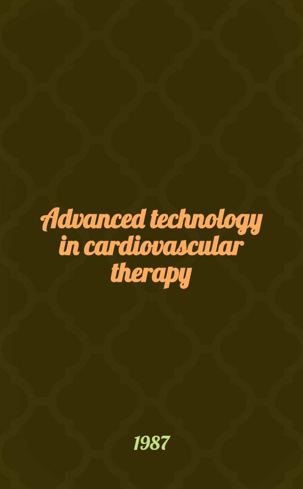 Advanced technology in cardiovascular therapy : Invesigators' dialogue : Proc. of a symp. held Dec. 5 to 7, 1986, in Boca Raton, Fla