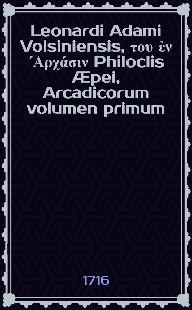 Leonardi Adami Volsiniensis, του ὲν ΄Αρχάσιν Philoclis Æpei, Arcadicorum volumen primum