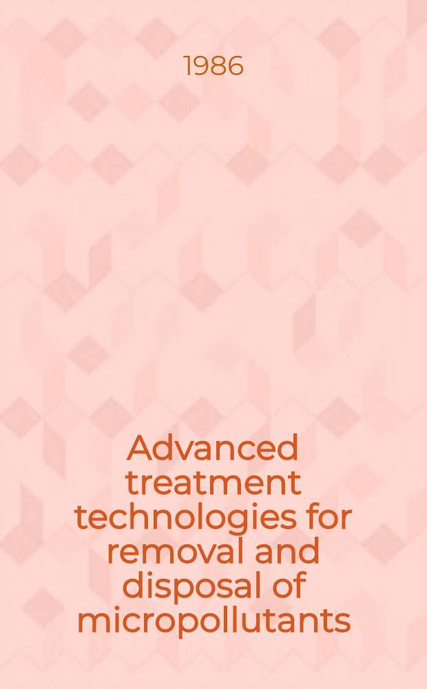 Advanced treatment technologies for removal and disposal of micropollutants : Proc. of a seminar held in Antwerp, Belgium, 24-25 Sept. 1984