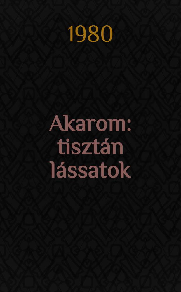 Akarom: tisztán lássatok