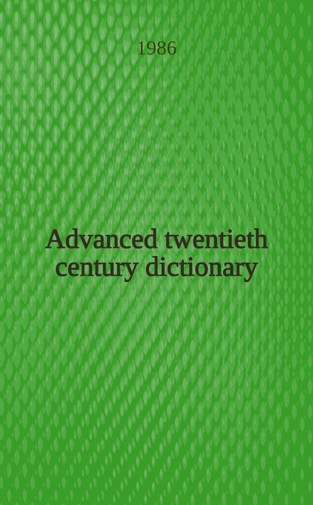 Advanced twentieth century dictionary : (Engl. into Engl. into Urdu) : more than 35000 words and 25000 idiomatic phrases explained in simple easy-to-understand lang