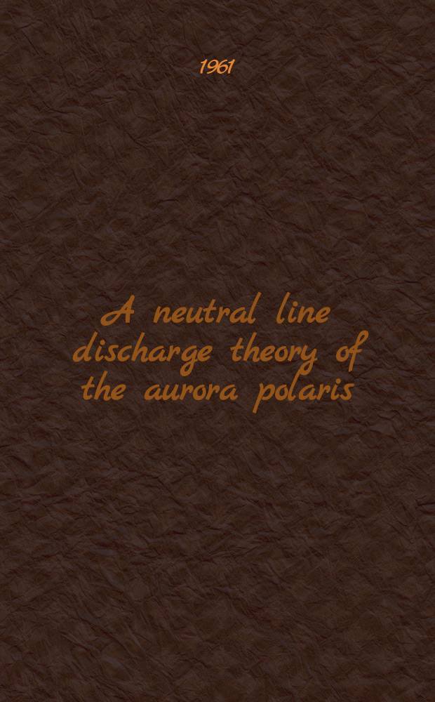 A neutral line discharge theory of the aurora polaris