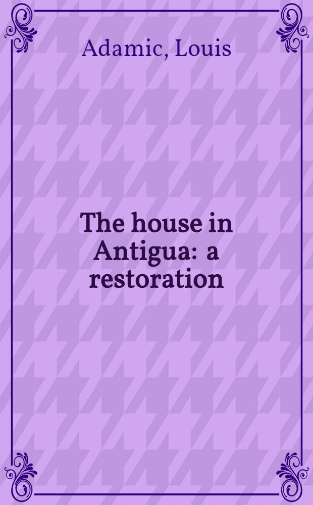 The house in Antigua : a restoration