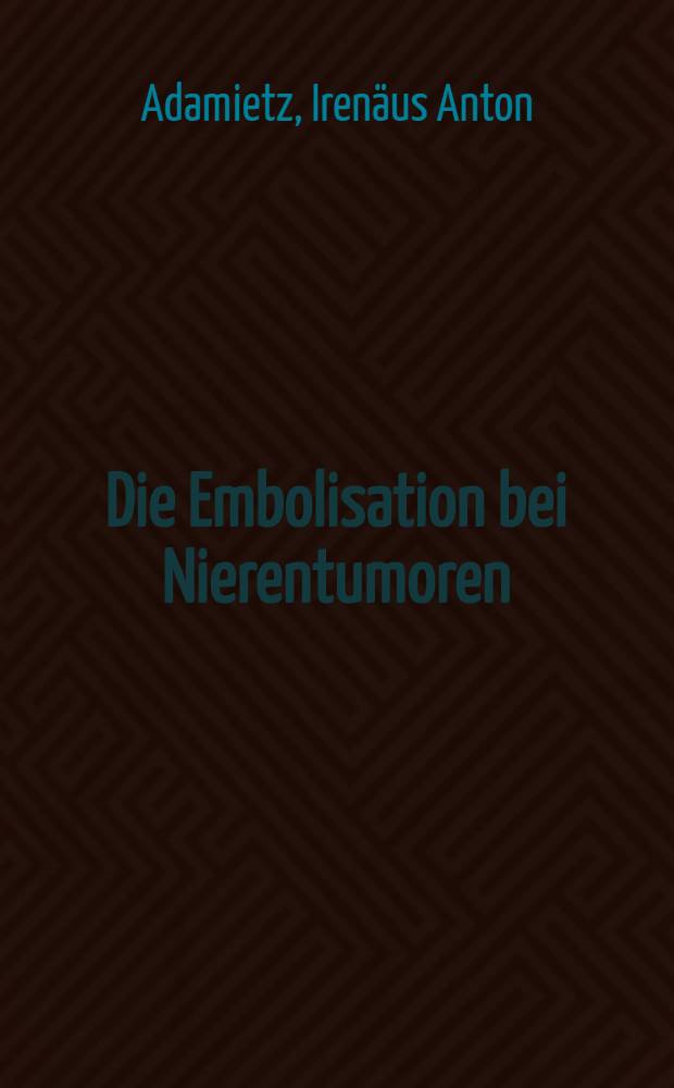 Die Embolisation bei Nierentumoren : Inaugural-Dissertation