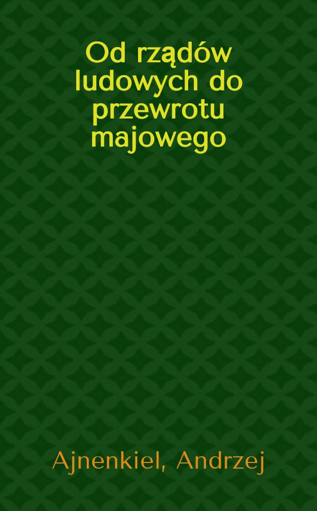 Od rządów ludowych do przewrotu majowego : zarys dziejów polit. Polski, 1918-1926