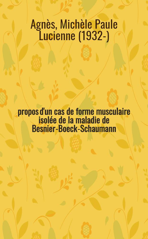 À propos d'un cas de forme musculaire isolée de la maladie de Besnier-Boeck-Schaumann : thèse ..