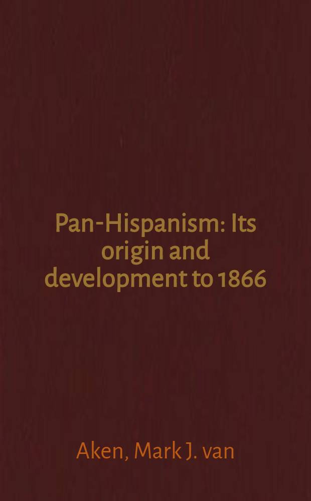 Pan-Hispanism : Its origin and development to 1866
