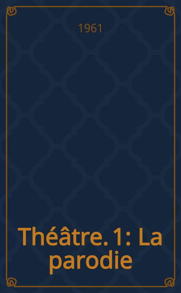 Théâtre. 1 : La parodie ; L'invasion ; La grande et la petite manoeuvre ; Le professeur Taranne ; Tous contre tous