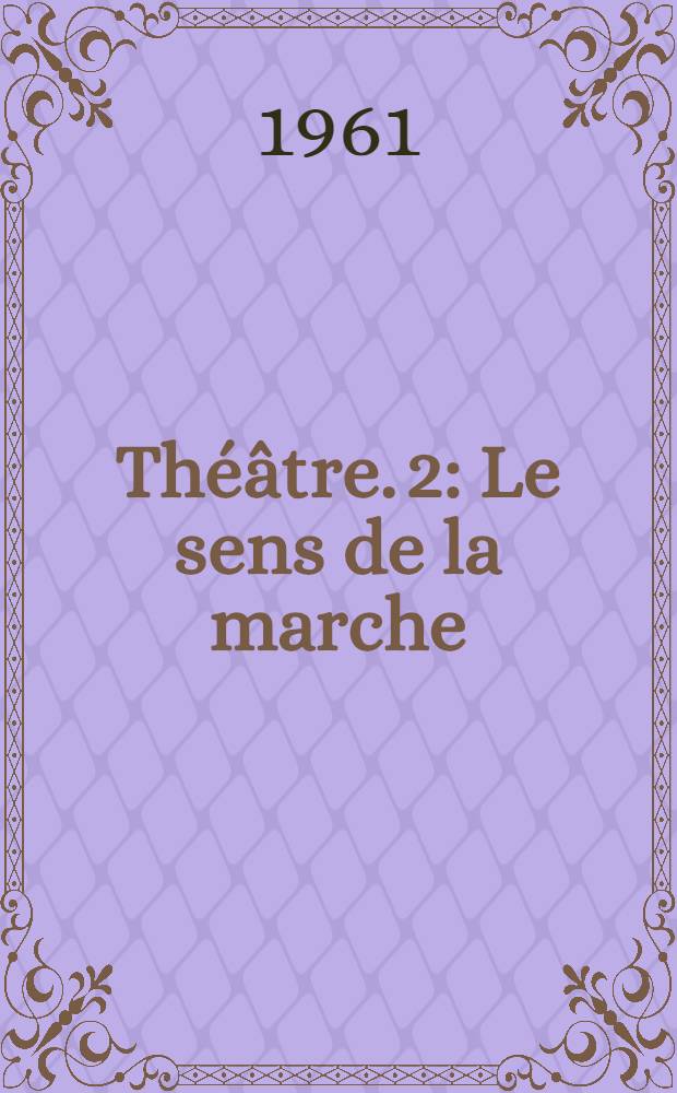 Théâtre. 2 : Le sens de la marche ; Les retrouvailles ; Le ping-pong