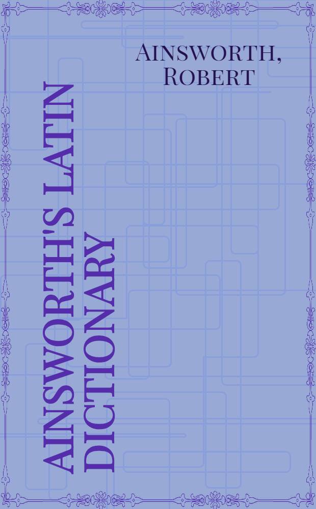 Ainsworth's Latin dictionary