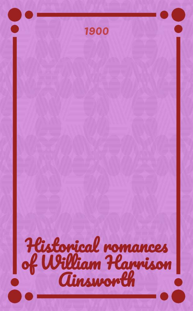 Historical romances of William Harrison Ainsworth