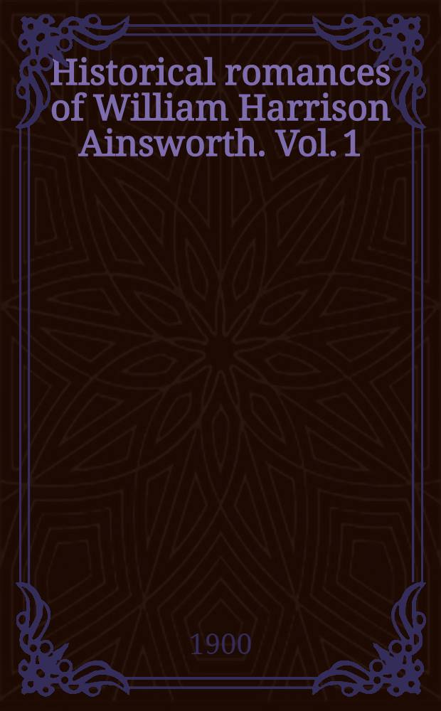 Historical romances of William Harrison Ainsworth. Vol. 1 : Windsor castle