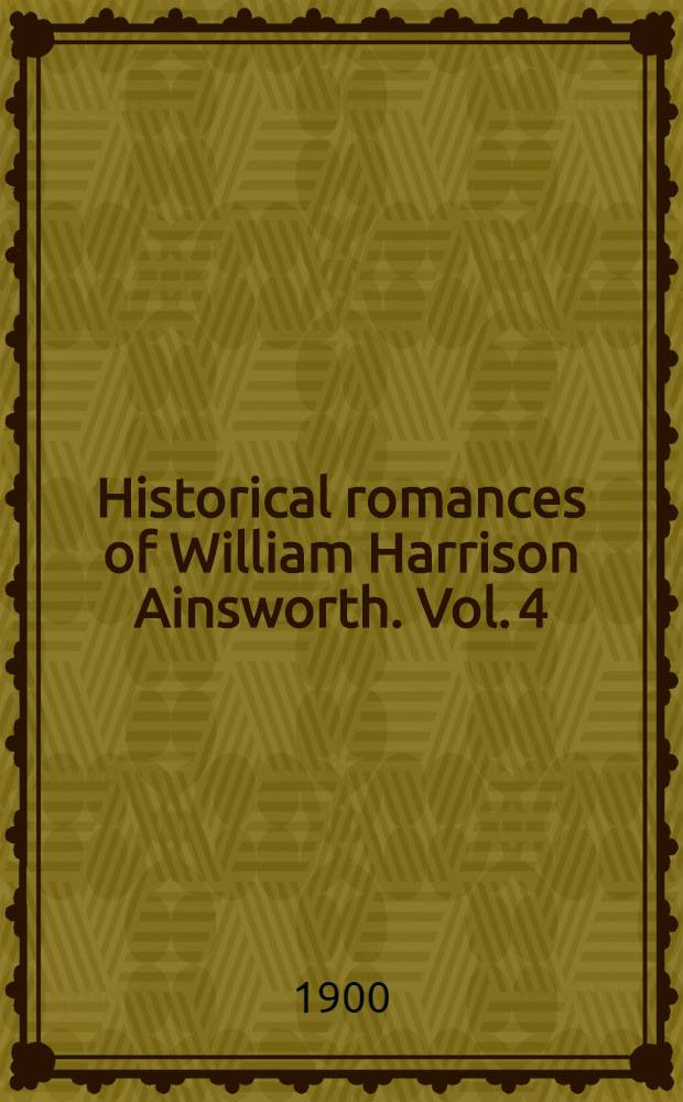 Historical romances of William Harrison Ainsworth. Vol. 4 : The constable of the Tower