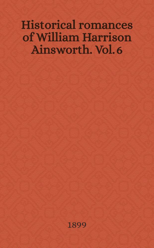 Historical romances of William Harrison Ainsworth. Vol. 6 : The Tower of London