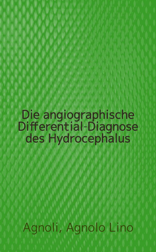 Die angiographische Differential-Diagnose des Hydrocephalus : Inaug.-Diss der Univ. zu Tübingen
