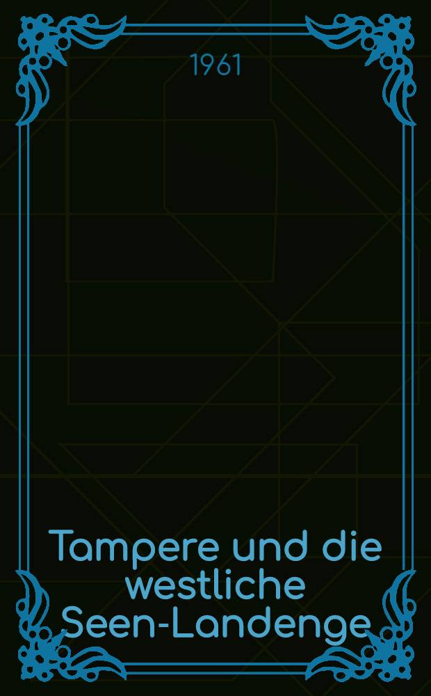 Tampere und die westliche Seen-Landenge : &Uuml;bersicht &uuml;ber die Zielsetzungen der Planer und die von der Entwicklung mit sich gebrachte Wirklichkeit (um 1740-1900) nebst Schlussfolgerungen &uuml;ber die Ursachen der Divergenzen