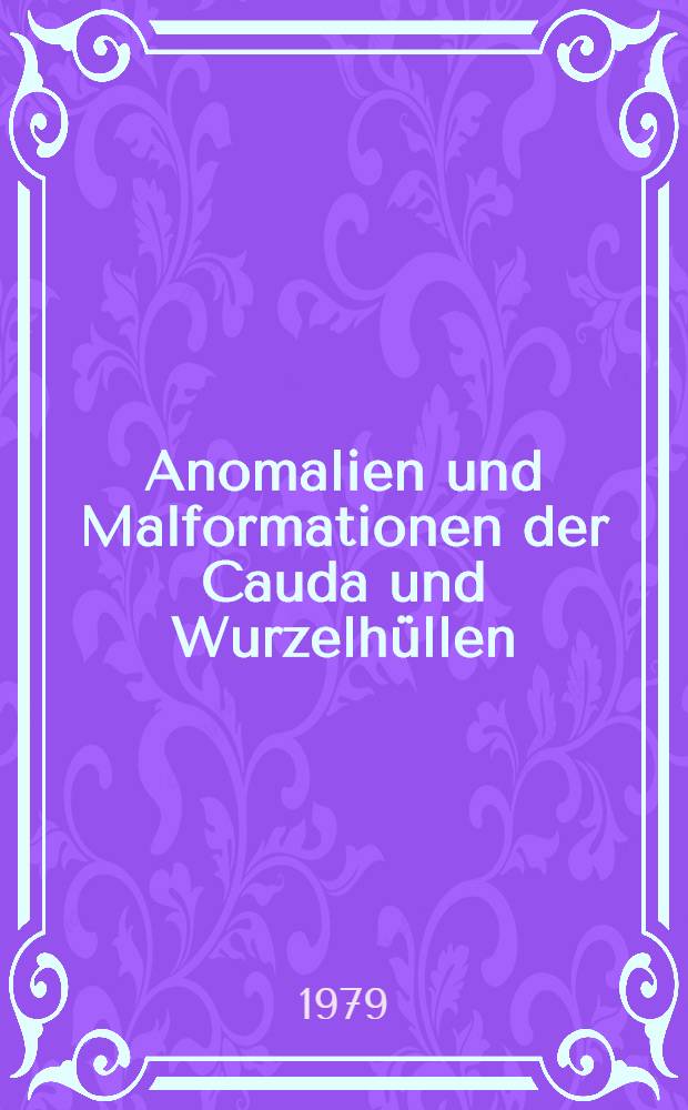 Anomalien und Malformationen der Cauda und Wurzelhüllen : Hab.-Schr