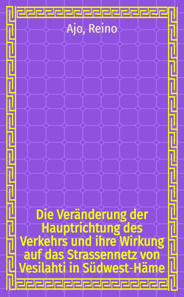 Die Veränderung der Hauptrichtung des Verkehrs und ihre Wirkung auf das Strassennetz von Vesilahti in Südwest-Häme : Verkehrsgeographisch-planologische Studie