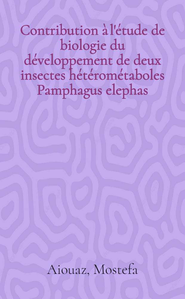 Contribution à l'étude de biologie du développement de deux insectes hétérométaboles Pamphagus elephas (L.) (orthoptère) et Leucophaea maderae Fabricius (dictyoptère) : thèse