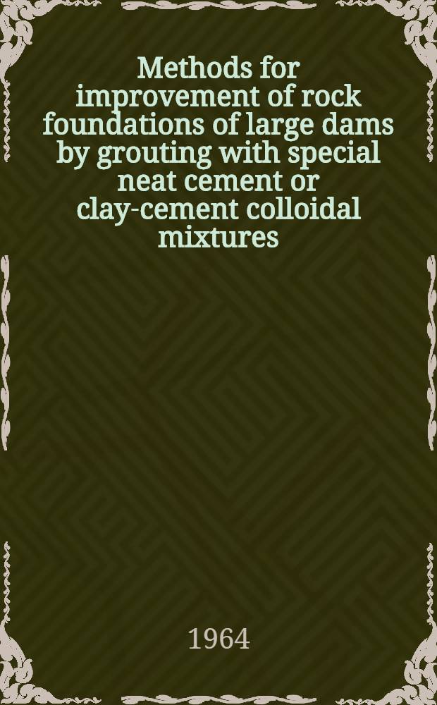 Methods for improvement of rock foundations of large dams by grouting with special neat cement or clay-cement colloidal mixtures : Communication