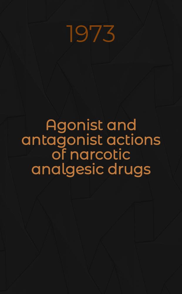 Agonist and antagonist actions of narcotic analgesic drugs : proceedings of an International symposium held at Aberdeen, Scotland, July 1971