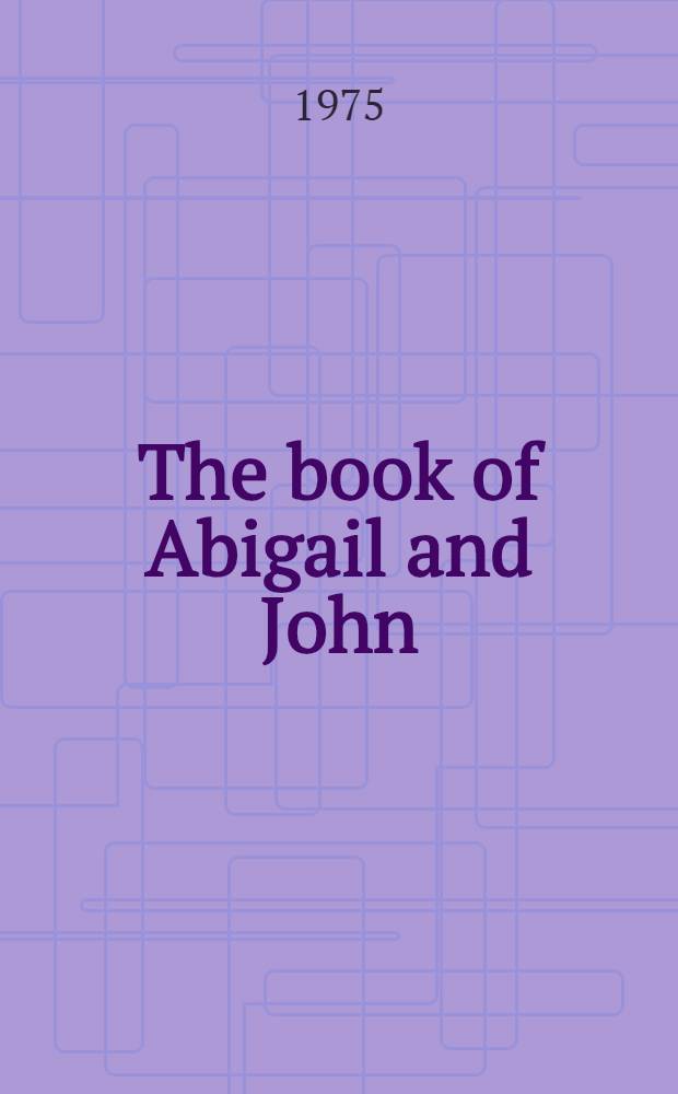 The book of Abigail and John : selected letters of the Adams family, 1762-1784