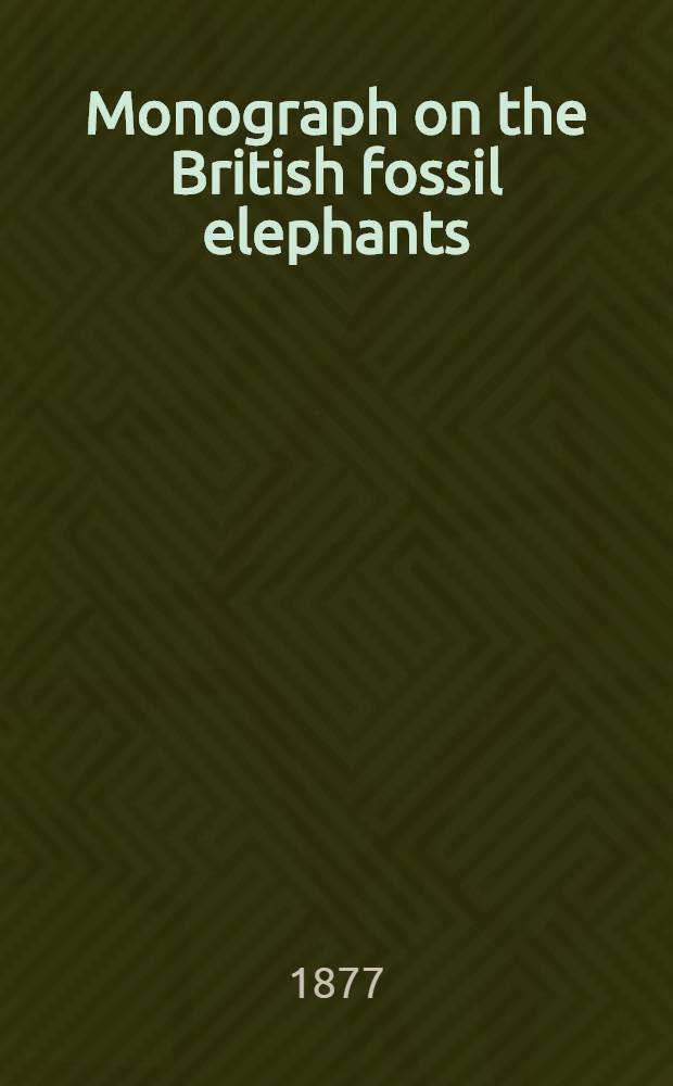 Monograph on the British fossil elephants