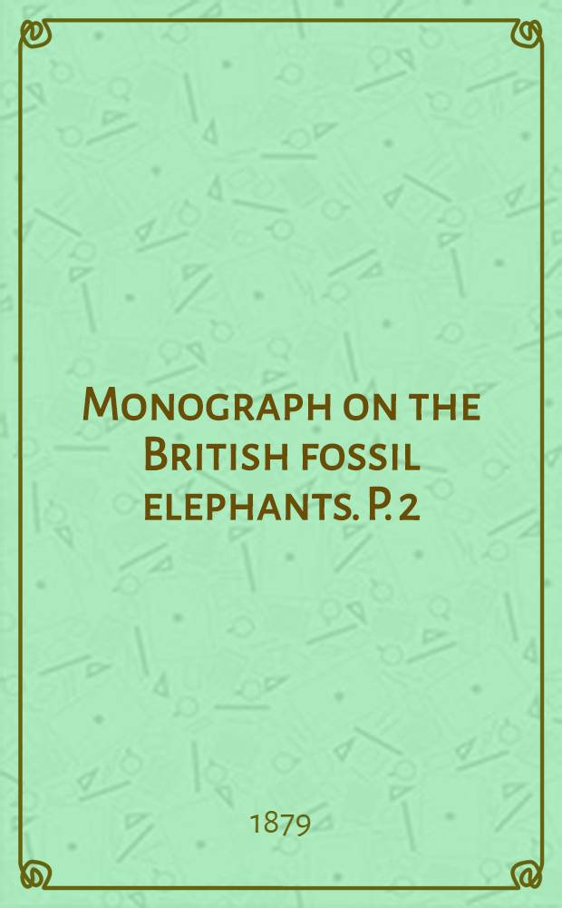 Monograph on the British fossil elephants. P. 2 : Dentition and Osteology of Elephas primigenius (Blumenbach)