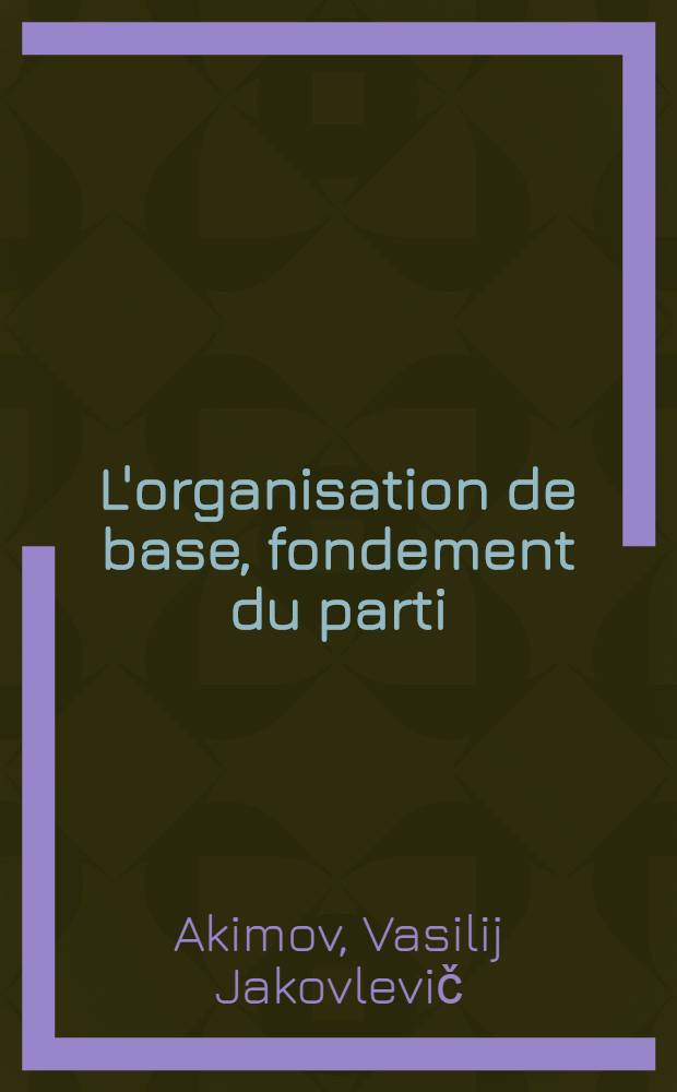 L'organisation de base, fondement du parti