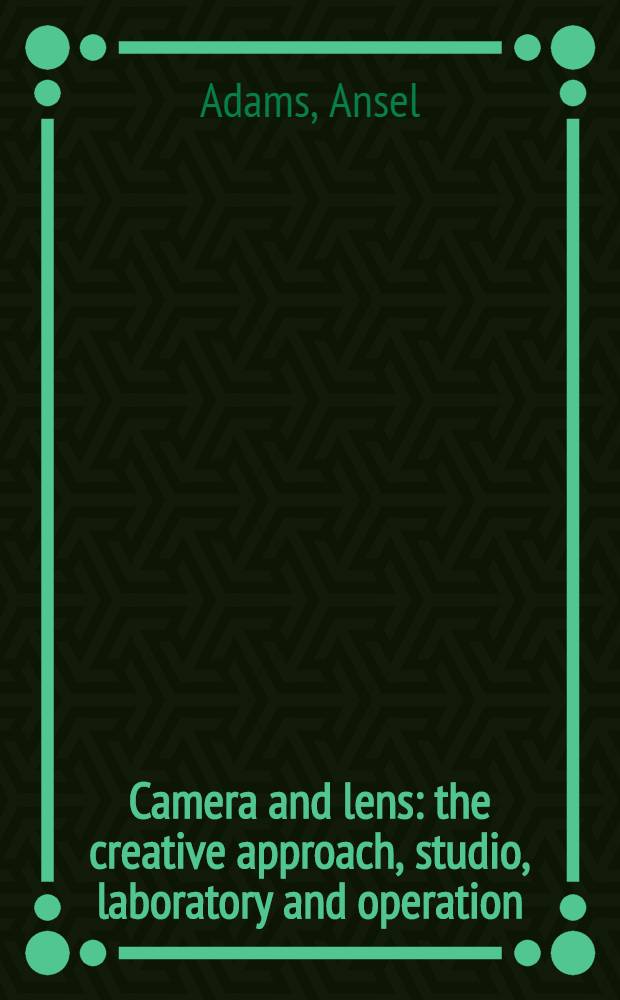 Camera and lens : the creative approach, studio, laboratory and operation