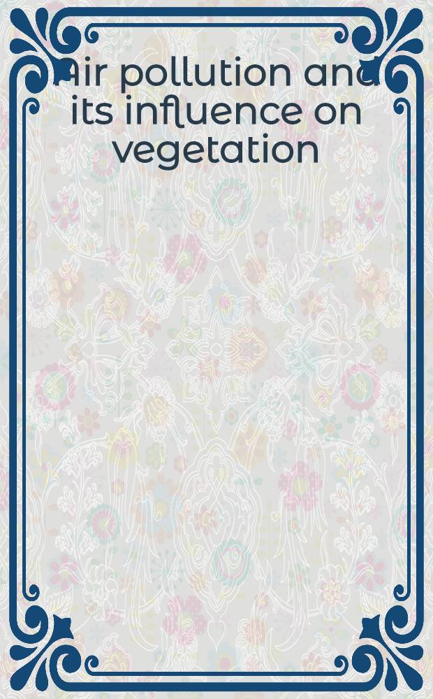 Air pollution and its influence on vegetation : Causes, effects, prophylaxis a. therapy