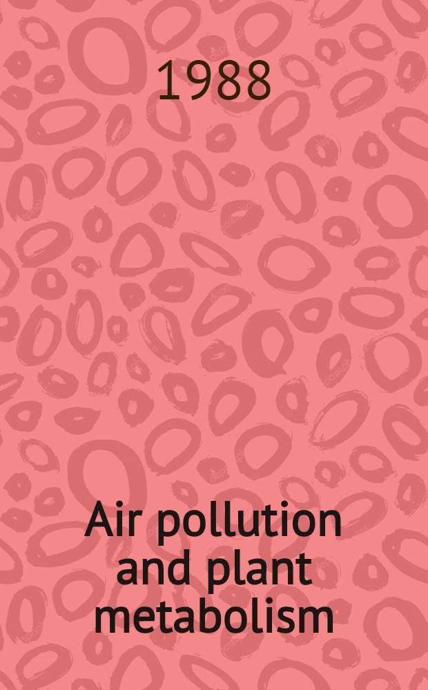 Air pollution and plant metabolism : Proc. of the 2nd Intern. symp. on air pollution a. plant metabolism., held in Munich, FRG, on 6-9 Apr. 1987