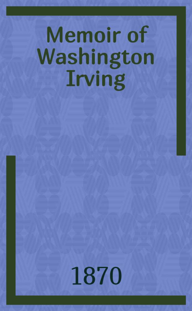 Memoir of Washington Irving : with selections from his works, and criticisms