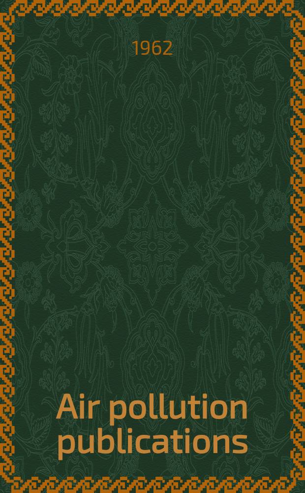 Air pollution publications : A selected bibliography 1955-1962 : Publications by Public Health Service personnel and other persons and organizations receiving Federal air pollution funds